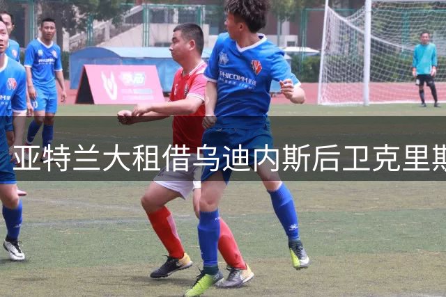亚特兰大租借乌迪内斯后卫克里斯滕森，含买断条款