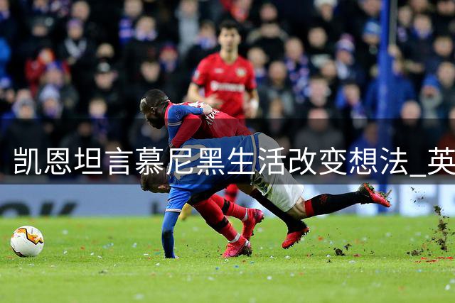 凯恩坦言慕尼黑生活改变想法 英超回归意愿减弱