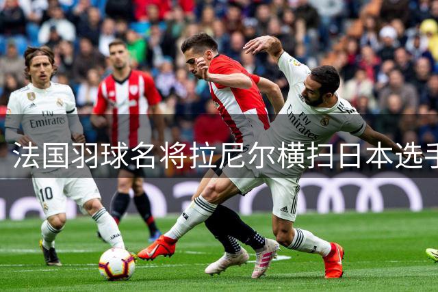 法国羽球名将拉尼尔横扫日本选手 摘世锦赛男单桂冠