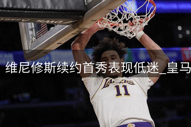 维尼修斯续约首秀表现低迷 皇马险胜西班牙人
