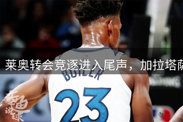 莱奥转会竞逐进入尾声，加拉塔萨雷与维拉双双达成协议